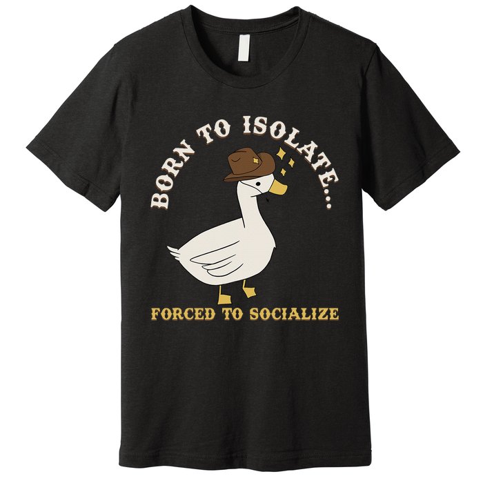 Born To Isolate Forced To Socialize Funny Premium T-Shirt