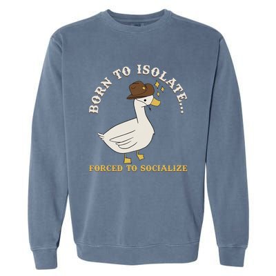 Born To Isolate Forced To Socialize Funny Garment-Dyed Sweatshirt