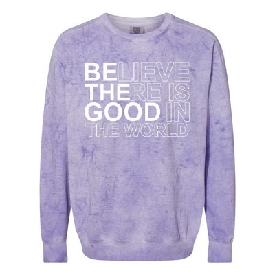 Believe There Is Good In The World Be The Good Quote Colorblast Crewneck Sweatshirt