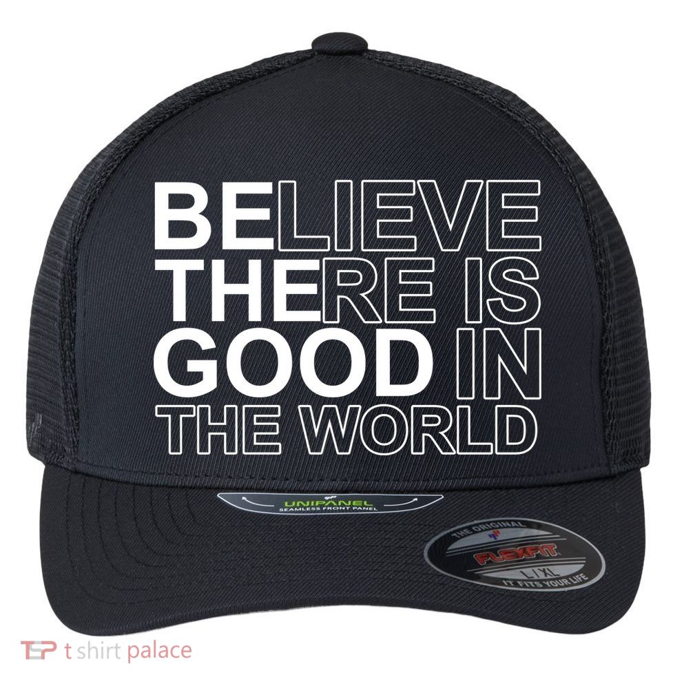 Believe There Is Good In The World Be The Good Quote Flexfit Unipanel Trucker Cap