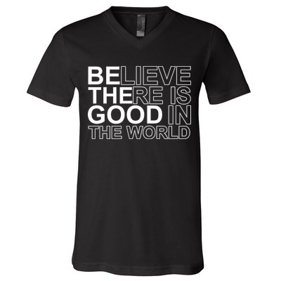 Believe There Is Good In The World Be The Good Quote V-Neck T-Shirt