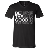 Believe There Is Good In The World Be The Good Quote V-Neck T-Shirt