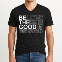 Believe There Is Good In The World Be The Good Quote V-Neck T-Shirt