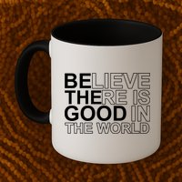 Believe There Is Good In The World Be The Good Quote Mug