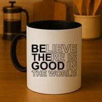 Believe There Is Good In The World Be The Good Quote Mug