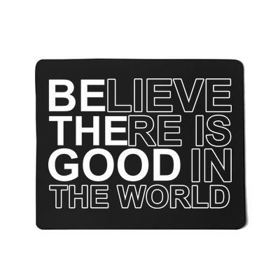 Believe There Is Good In The World Be The Good Quote Mousepad