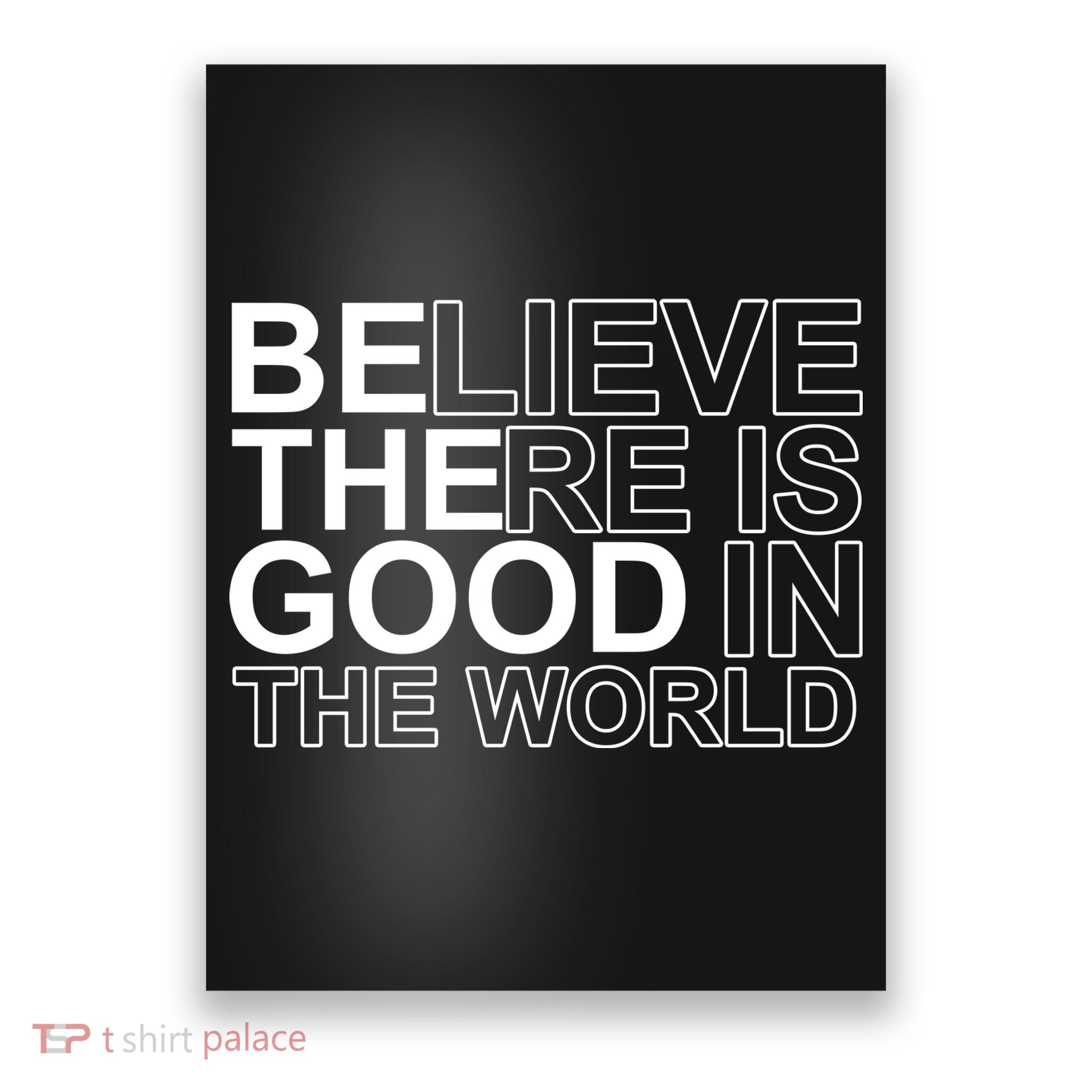 Believe There Is Good In The World Be The Good Quote Poster