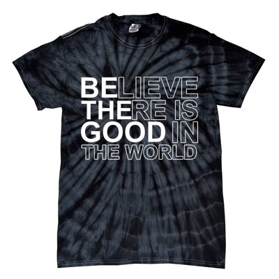 Believe There Is Good In The World Be The Good Quote Tie-Dye T-Shirt