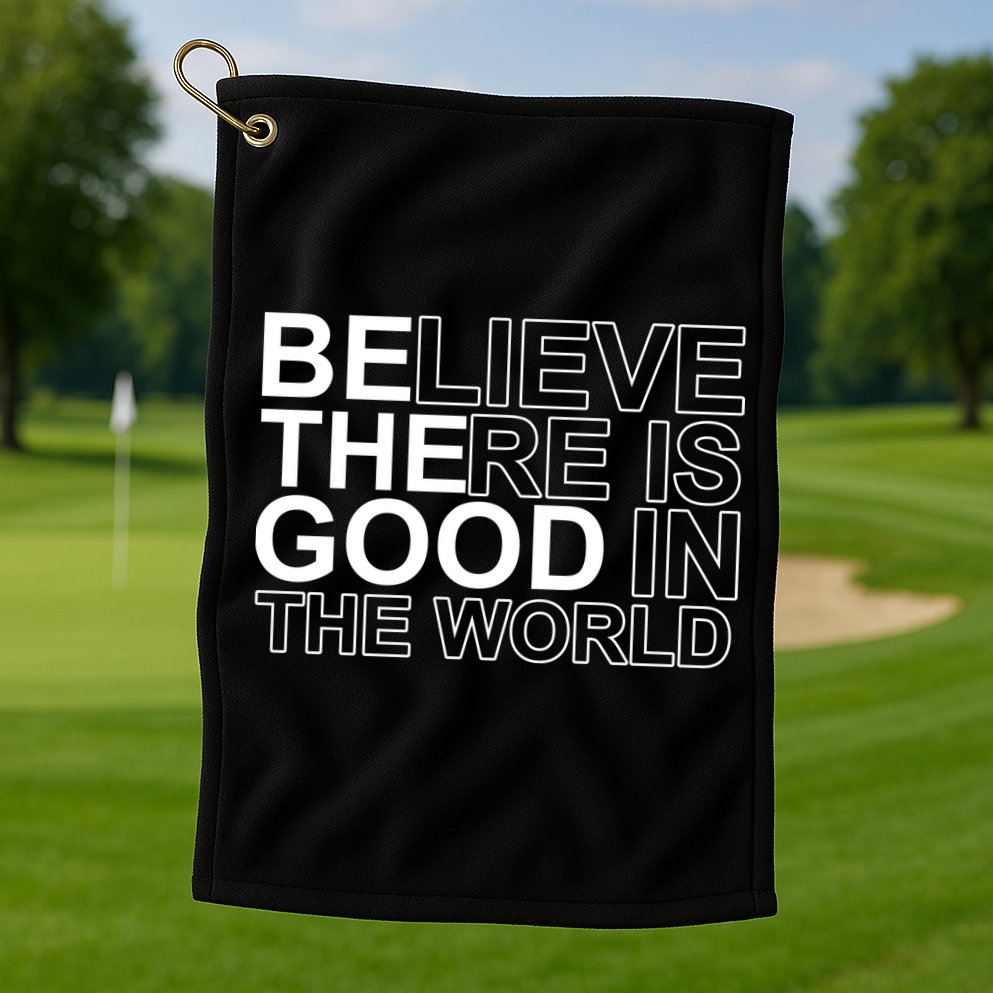 Believe There Is Good In The World Be The Good Quote Golf Towel