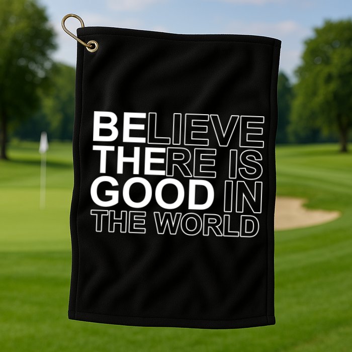 Believe There Is Good In The World Be The Good Quote Golf Towel