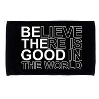 Believe There Is Good In The World Be The Good Quote Microfiber Hand Towel