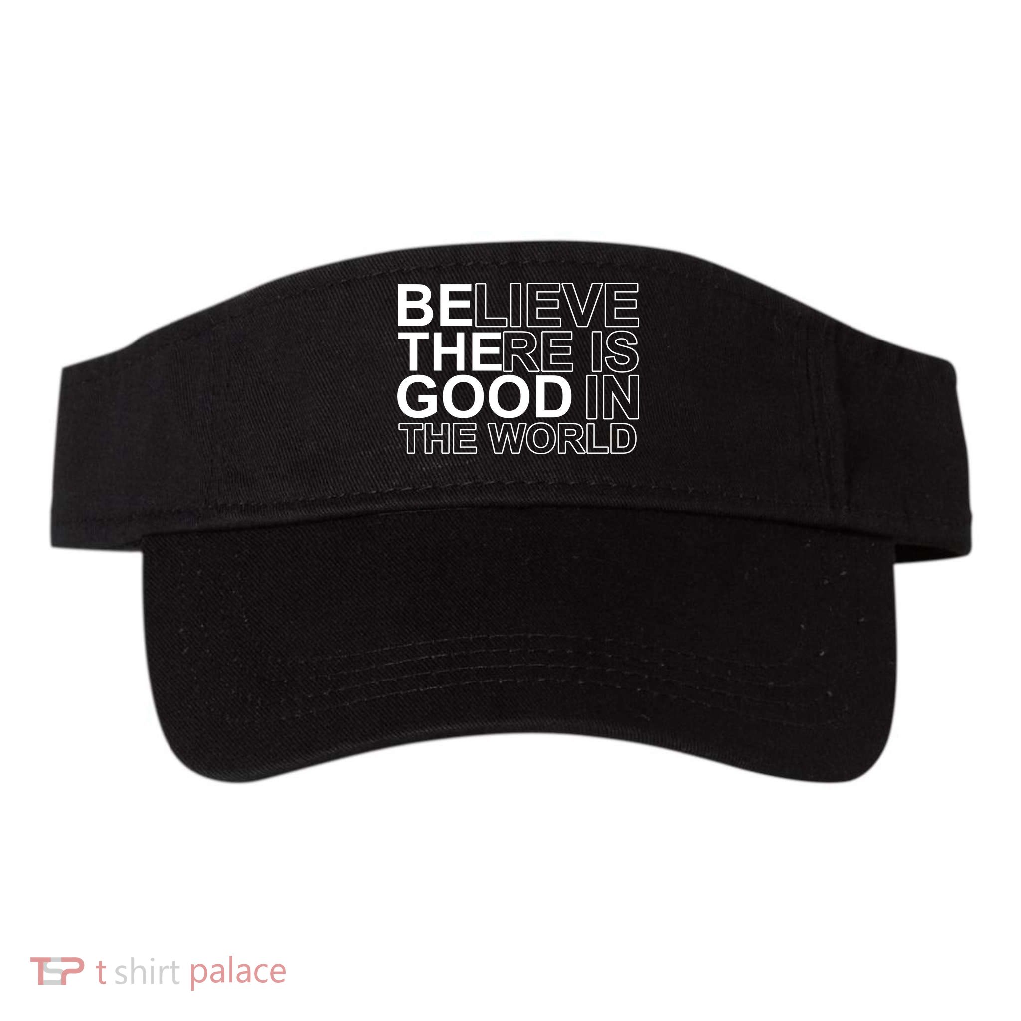 Believe There Is Good In The World Be The Good Quote Visor