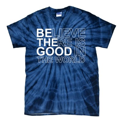 Believe There Is Good In The World Be The Good Quote Tie-Dye T-Shirt