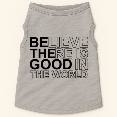 Believe There Is Good In The World Be The Good Quote Doggie Tank