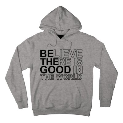 Believe There Is Good In The World Be The Good Quote Hoodie