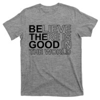 Believe There Is Good In The World Be The Good Quote T-Shirt