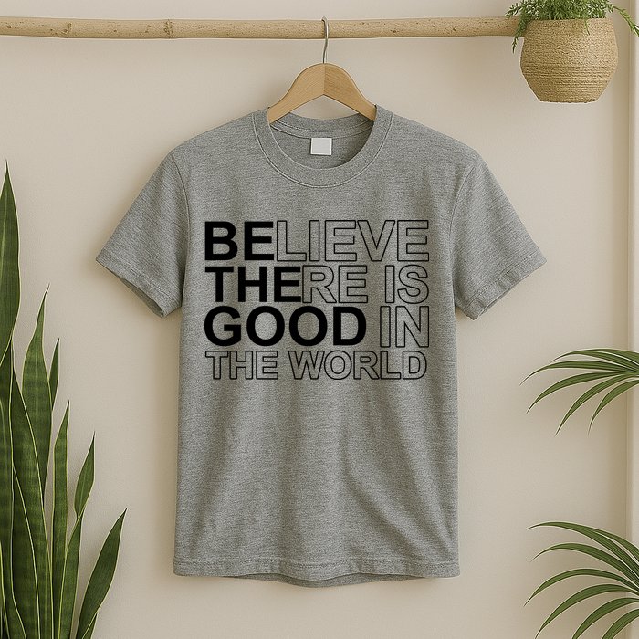 Believe There Is Good In The World Be The Good Quote T-Shirt