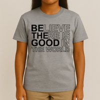 Believe There Is Good In The World Be The Good Quote T-Shirt
