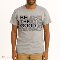 Believe There Is Good In The World Be The Good Quote Tall T-Shirt