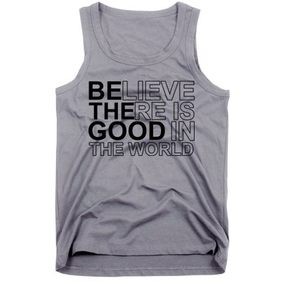 Believe There Is Good In The World Be The Good Quote Tank Top