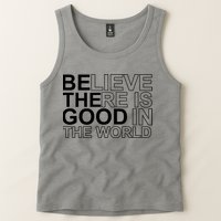 Believe There Is Good In The World Be The Good Quote Tank Top