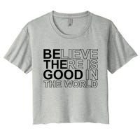 Believe There Is Good In The World Be The Good Quote Crop Top
