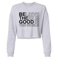 Believe There Is Good In The World Be The Good Quote Cropped Pullover Crew