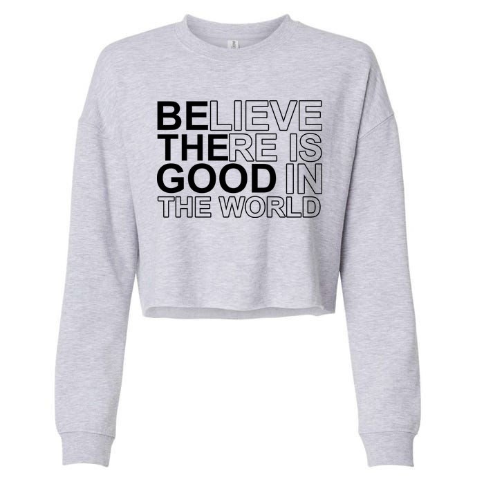 Believe There Is Good In The World Be The Good Quote Cropped Pullover Crew
