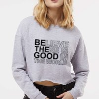 Believe There Is Good In The World Be The Good Quote Cropped Pullover Crew