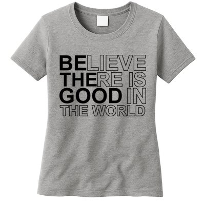 Believe There Is Good In The World Be The Good Quote Womens T-Shirt