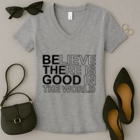Believe There Is Good In The World Be The Good Quote Women's V-Neck T-Shirt