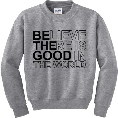 Believe There Is Good In The World Be The Good Quote Kids Sweatshirt