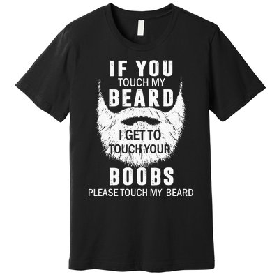 Beard T If You Touch My Beard I Get To Touch Your Boobs Premium T-Shirt