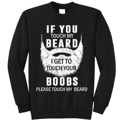 Beard T If You Touch My Beard I Get To Touch Your Boobs Tall Sweatshirt