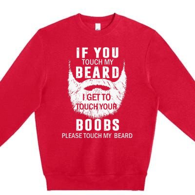 Beard T If You Touch My Beard I Get To Touch Your Boobs Premium Crewneck Sweatshirt