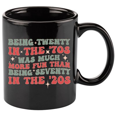 Being Twenty In The 70s Was Much More Fun Than 11oz C Handle Ceramic Mug