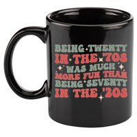 Being Twenty In The 70s Was Much More Fun Than 11oz C Handle Ceramic Mug