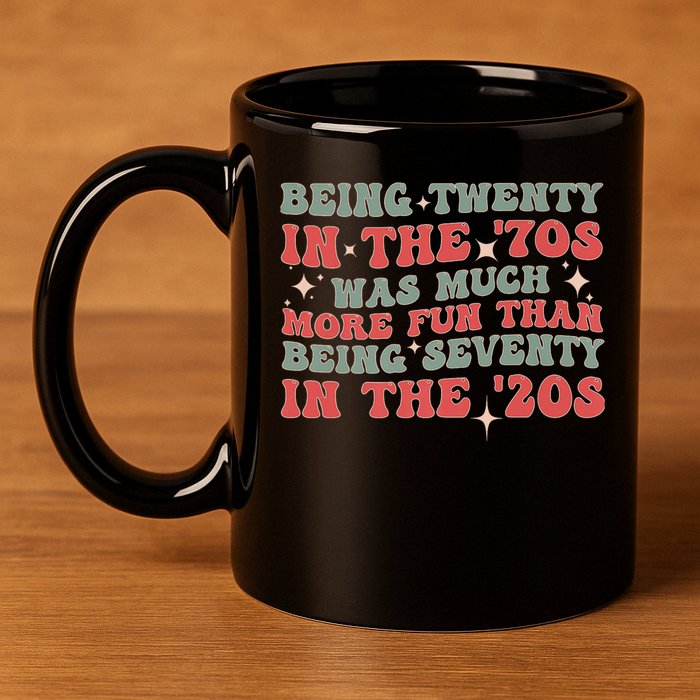 Being Twenty In The 70s Was Much More Fun Than 11oz C Handle Ceramic Mug