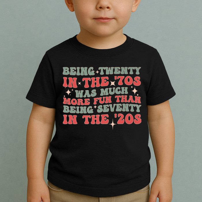 Being Twenty In The 70s Was Much More Fun Than Toddler T-Shirt