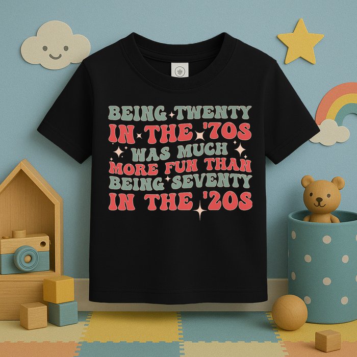 Being Twenty In The 70s Was Much More Fun Than Toddler T-Shirt