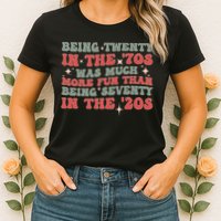 Being Twenty In The 70s Was Much More Fun Than Womens T-Shirt