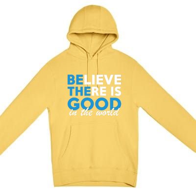 Believe There Is Good In The World Great Gift Premium Pullover Hoodie