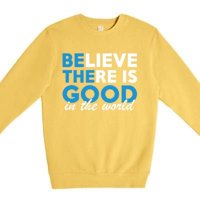 Believe There Is Good In The World Great Gift Premium Crewneck Sweatshirt