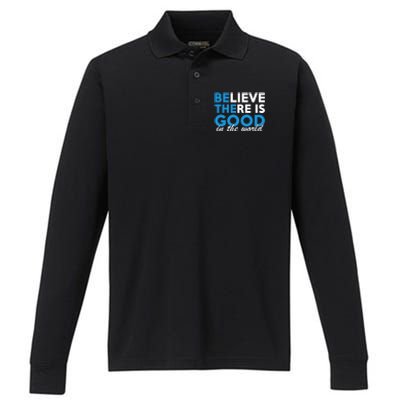 Believe There Is Good In The World Great Gift Performance Long Sleeve Polo