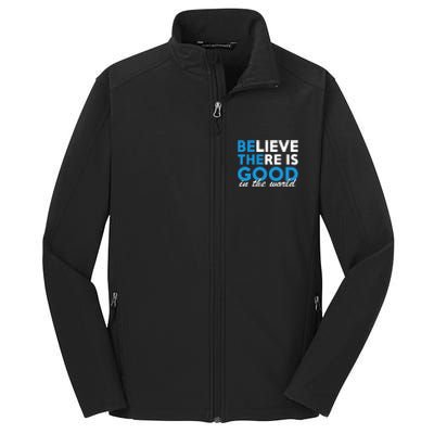 Believe There Is Good In The World Great Gift Core Soft Shell Jacket