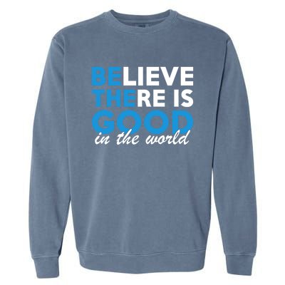 Believe There Is Good In The World Great Gift Garment-Dyed Sweatshirt