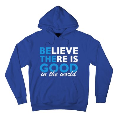 Believe There Is Good In The World Great Gift Hoodie