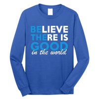 Believe There Is Good In The World Great Gift Long Sleeve Shirt