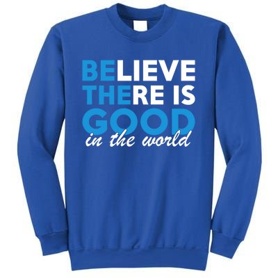 Believe There Is Good In The World Great Gift Sweatshirt