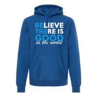 Believe There Is Good In The World Great Gift Premium Hoodie